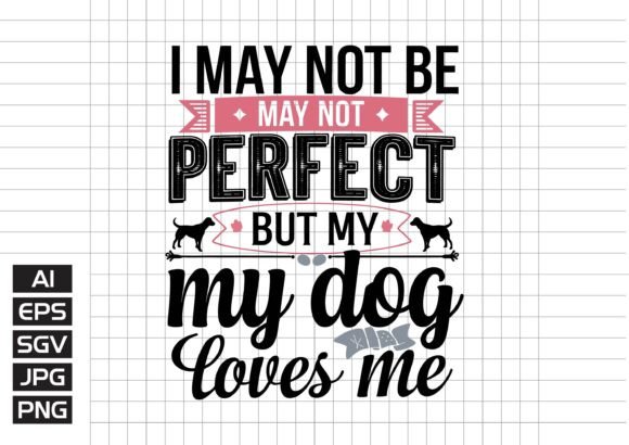 I May Not Be Perfect but My Dog Love Me