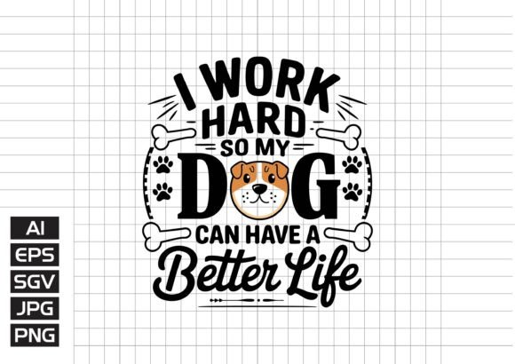 I Work Hard so My Dog Can Have a Better